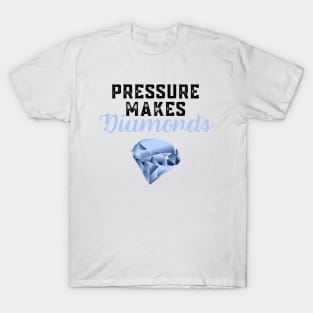 Pressure Makes Diamonds - Inspirational Motivational Quote Gift Idea T-Shirt